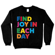 Find Joy in Each Day Sweatshirt - Positive Message Crewneck Sweatshirt - Printed Sweatshirt