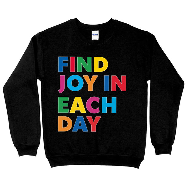 Find Joy in Each Day Sweatshirt - Positive Message Crewneck Sweatshirt - Printed Sweatshirt