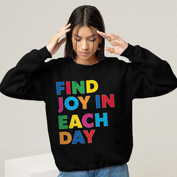 Find Joy in Each Day Sweatshirt - Positive Message Crewneck Sweatshirt - Printed Sweatshirt