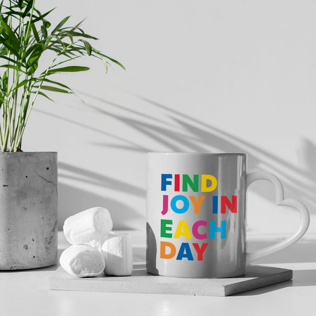 Find Joy in Each Day Mug with Heart Handle - Positive Message Mug - Printed Ceramic Mug