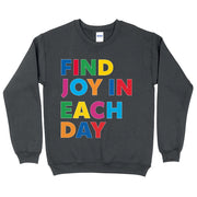 Find Joy in Each Day Sweatshirt - Positive Message Crewneck Sweatshirt - Printed Sweatshirt