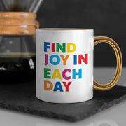 Find Joy in Each Day Mug - Positive Message Gold Rim and Handle Mug - Printed Mug