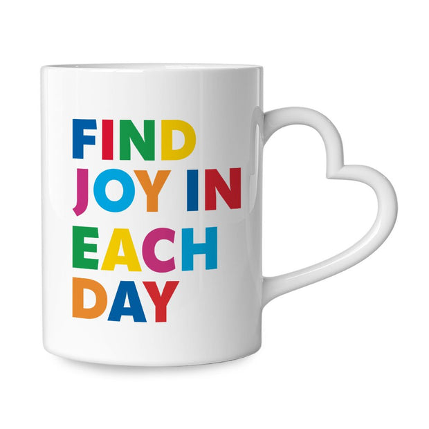 Find Joy in Each Day Mug with Heart Handle - Positive Message Mug - Printed Ceramic Mug